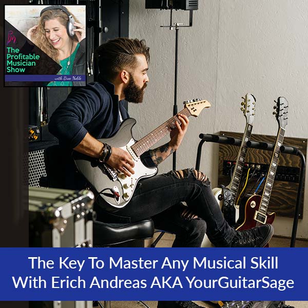 123. The Key To Master Any Musical Skill With Erich Andreas AKA YourGuitarSage