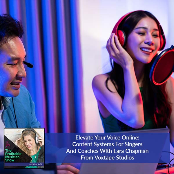 132. Elevate Your Voice Online: Content Systems For Singers And Coaches With Lara Chapman From Voxtape Studios