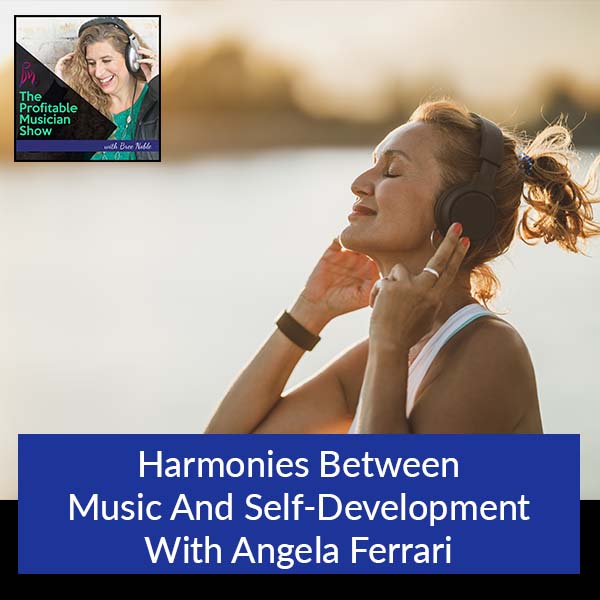134. Harmonies Between Music And Self-Development With Angela Ferrari