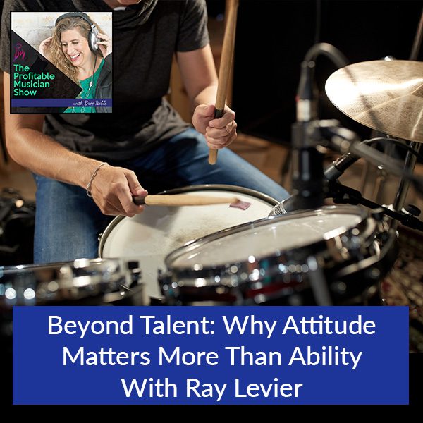 137. Beyond Talent: Why Attitude Matters More Than Ability With Ray Levier