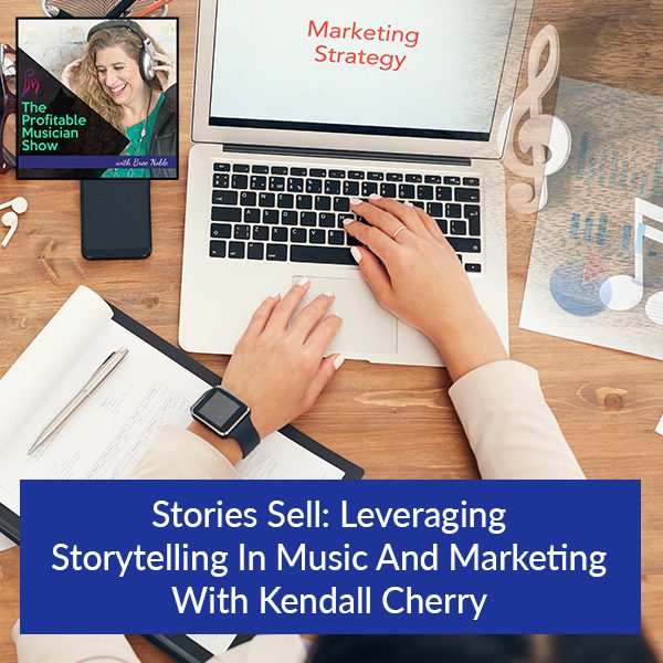146. Stories Sell: Leveraging Storytelling In Music And Marketing With Kendall Cherry