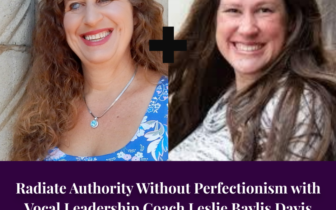 Radiate Authority Without Perfection with Vocal Leadership Coach Leslie Baylis Davis